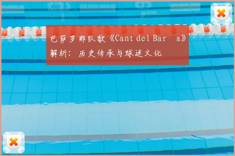 巴萨罗那队歌《Cant del Barça》解析：历史传承与球迷文化